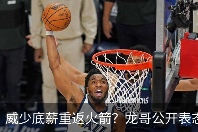 威少底薪重返火箭？龙哥公开表态，勇士又要抢杜兰特