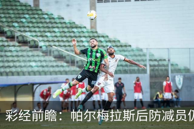 彩经前瞻：帕尔梅拉斯后防减员仍握主动，波特诺山丘客场以守为先